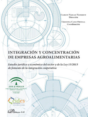 cover image of Integración y concentración de empresas agroalimentarias. Estudio jurídico y económico del sector y de la Ley 13/2013 de fomento de la integración cooperativa